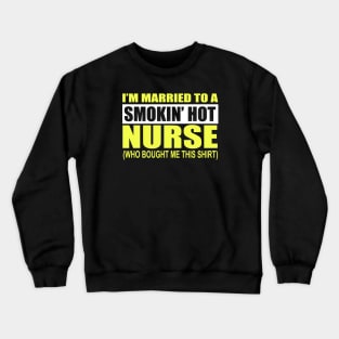 I'm Married To A Smokin' Hot Nurse Crewneck Sweatshirt